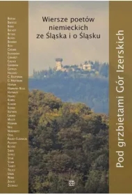 Pod grzbietami Gór Izerskich. Wiersze poetów niemieckich ze Śląska i o Śląsku