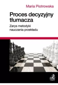 Proces decyzyjny tłumacza. Zarys metodyki nauczania przekładu