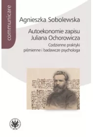 Autoekonomie zapisu Juliana Ochorowicza. Codzienne praktyki piśmienne i badawcze psychologa