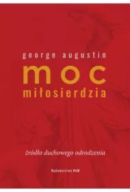 Moc miłosierdzia. Źródło duchowego odrodzenia