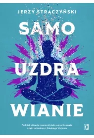 Samouzdrawianie. Podnieś wibracje, wzmocnij ciało, umysł i energię dzięki technikom z Dalekiego Wschodu
