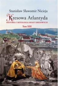 Historia i mitologia miast kresowych. Kresowa Atlantyda. Tom 13