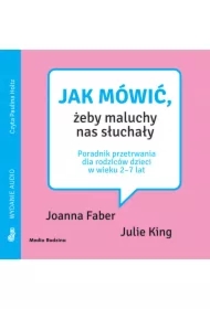 Jak mówić, żeby maluchy nas słuchały. Poradnik przetrwania dla rodziców dzieci w wieku 2-7 lat