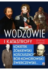 Wodzowie i katastrofy. Łokietek, Żółkiewski, Kościuszko…