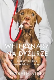 Weterynarz na dyżurze. Szczery do bólu dziennik lekarza zwierząt