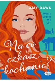Na co czekasz, kochanie? Wait With Me. Tom 1