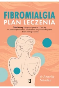 Fibromialgia. Plan leczenia. 28-dniowy program żywienia i ćwiczeń na poprawę trawienia, zwiększenie aktywności fizycznej i dobre samopoczucie