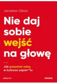 Nie daj sobie wejść na głowę. Jak pozostać sobą w kulturze zapier**lu