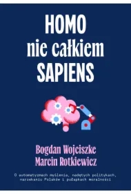 Homo nie całkiem sapiens. O automatyzmach myślenia, nadętych politykach, narzekaniu Polaków i pułapkach moralności