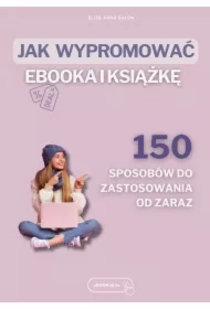Jak wypromować eBOOKa i książkę? 150 sposobów do zastosowania od zaraz