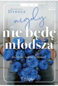 Nigdy nie będę młodsza, ale kto mi zabroni próbować