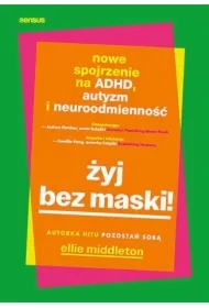 Żyj bez maski! Nowe spojrzenie na ADHD, autyzm...