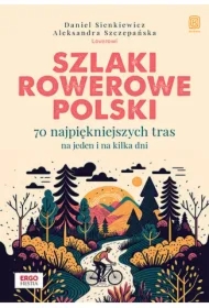 Szlaki rowerowe Polski. 70 najpiękniejszych tras..