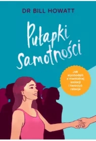 Pułapki samotności. Jak wychodzić z mentalnej izolacji i tworzyć relacje