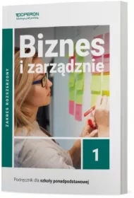 Biznes i zarządzanie 1. Podręcznik. Zakres rozszerzony. Liceum i technikum