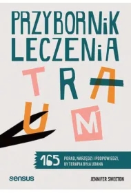 Przybornik leczenia traum. 165 porad, narzędzi i podpowiedzi, by terapia była udana