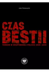 Czas bestii. Terror w okupowanej Polsce 1939-1945