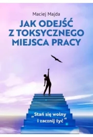 Jak odejść z toksycznego miejsca pracy