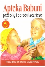 Przepisy i porady lecznicze. Apteka Babuni. Tom 6