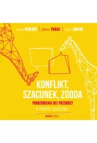 KONFLIKT, SZACUNEK, ZGODA. Porozumienie bez Przemocy w praktyce biznesowej