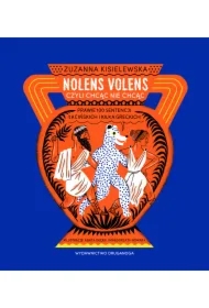 Nolens volens czyli chcąc nie chcąc. Prawie 100 sentencji łacińskich i kilka greckich