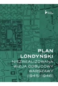 Plan londyński Niezrealizowana wizja odbudowy Warszawy 1945-1946