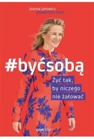#BYĆ SOBĄ. Żyć tak, by niczego nie żałować