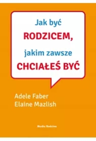 Jak być rodzicem, jakim zawsze chciałeś być