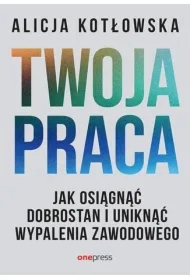 Twoja praca. Jak osiągnąć dobrostan i uniknąć wypalenia zawodowego