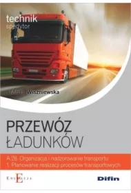 Przewóz ładunków. Technik spedytor. Kwalifikacja A.28.1. Organizacja i nadzorowanie transportu. Planowanie realizacji procesów transportowych