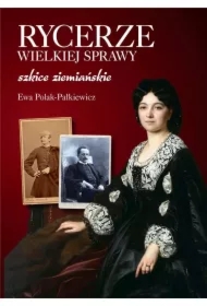Rycerze wielkiej sprawy. Szkice ziemiańskie