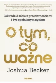 O tym, co ważne. Jak radzić sobie z przeciwnościami i żyć spełnionym życiem