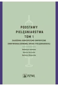 Podstawy pielęgniarstwa. Tom 1. Założenia koncepcyjno-empiryczne opieki pielęgniarskiej
