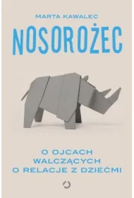 Nosorożec. O ojcach walczących o relacje z dziećmi