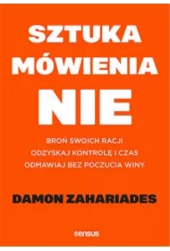 Sztuka mówienia "NIE". Broń swoich racji, odzyskaj kontrolę i czas, odmawiaj bez poczucia winy