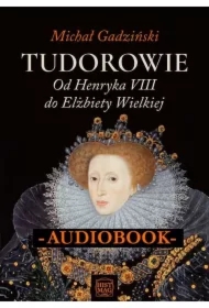 Tudorowie. Od Henryka VIII do Elżbiety Wielkiej