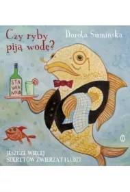 Czy ryby piją wodę? Jeszcze więcej sekretów zwierząt i ludzi