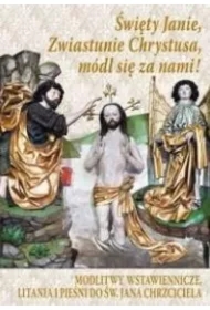 Święty Janie, Zwiastunie Chrystusa, módl się za...