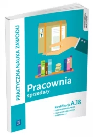 Pracownia sprzedaży. Praktyczna nauka zawodu technik handlowiec, technik księgarstwa, sprzedawca. Kwalifikacja A.18