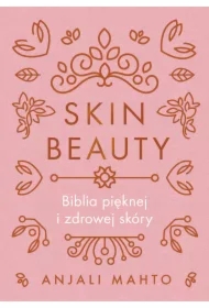 Skin Beauty. Biblia pięknej i zdrowej skóry