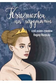 Księżniczka na wygnaniu czyli osiem żywotów Reginy Różyczki