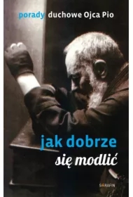 Porady Ojca Pio. Jak dobrze się modlić