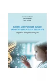Kliniczne aspekty zaburzeń rozwoju mowy powstałych w okresie prenatalnym. Zagadnienia teoretyczne i praktyczne