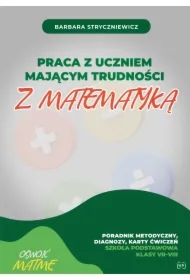 Praca z uczniem mającym trudności z matematyką. Poradnik metodyczny, diagnozy, karty ćwiczeń. Szkoła podstawowa. Klasy 7-8