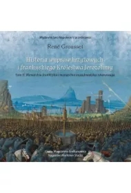 HISTORIA WYPRAW KRZYŻOWYCH I FRANKIJSKIEGO KRÓLESTWA JEROZOLIMY. TOM II MONARCHIA FRANKIJSKA I MONARCHIA MUZUŁMAŃSKA: RÓWNOWAGA