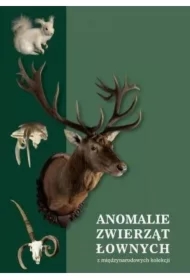 ANOMALIE ZWIERZĄT ŁOWNYCH z międzynarodowych kolekcji,  w szczególności ssaków i ptaków łownych z Europy, Azji i Afryki
