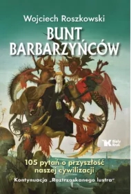 Bunt barbarzyńców. 105 pytań o przyszłość naszej cywilizacji. Roztrzaskane lustro. Tom 2
