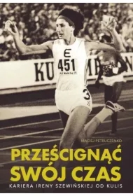 Prześcignąć swój czas. Kariera Ireny Szewińskiej od kulis