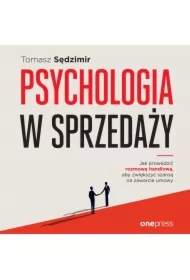 Psychologia w sprzedaży. W jaki sposób prowadzić rozmowę handlową, aby zwiększać szansę na zawarcie umowy