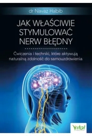 Jak właściwie stymulować nerw błędny. Ćwiczenia i techniki, które aktywują naturalną zdolność do samouzdrowienia